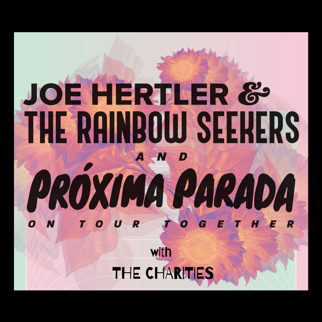 Joe Hertler & The Rainbow Seekers X Proxima Parada with The Charities